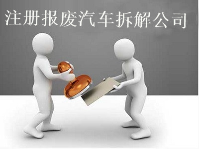 最新廈門報廢汽車拆解公司注冊流程