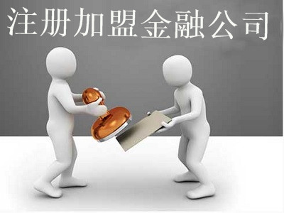 注冊加盟金融公司-提供公司注冊流程和費用與條件及資料