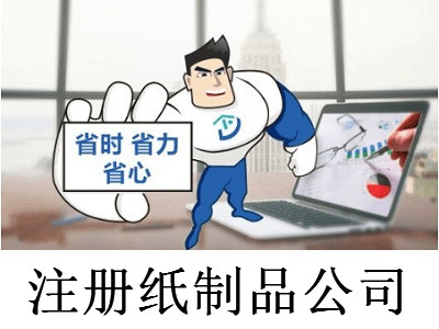 注冊紙制品公司-提供公司注冊流程和費用與條件及資料