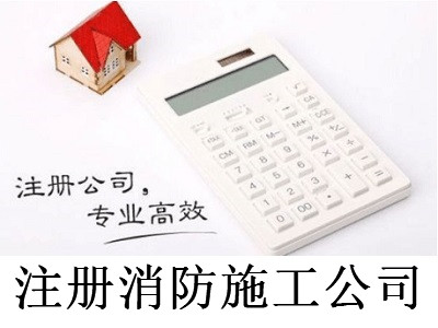 注冊消防施工公司-提供公司注冊流程和費用與條件及資料