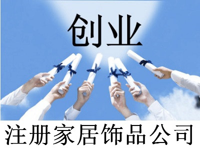 注冊家居飾品公司-提供公司注冊流程和費用與條件及資料